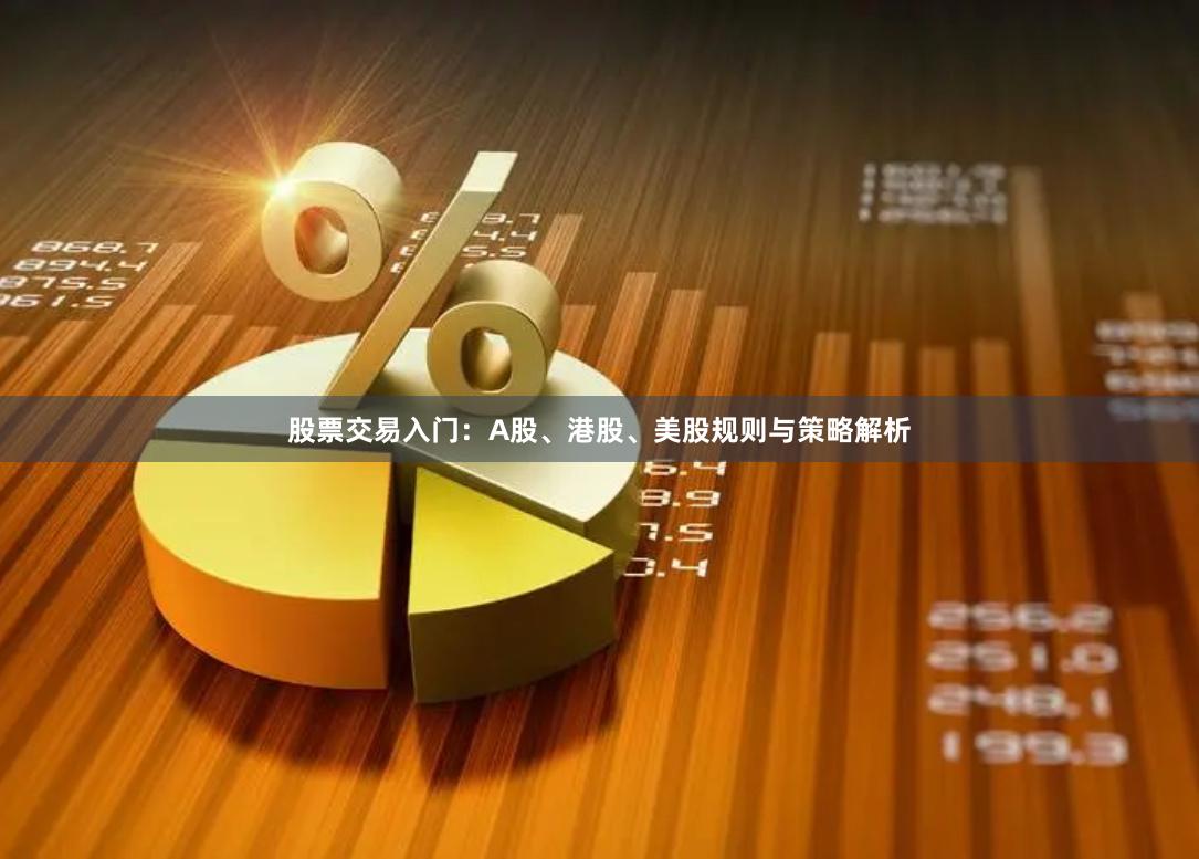 股票交易入门：A股、港股、美股规则与策略解析